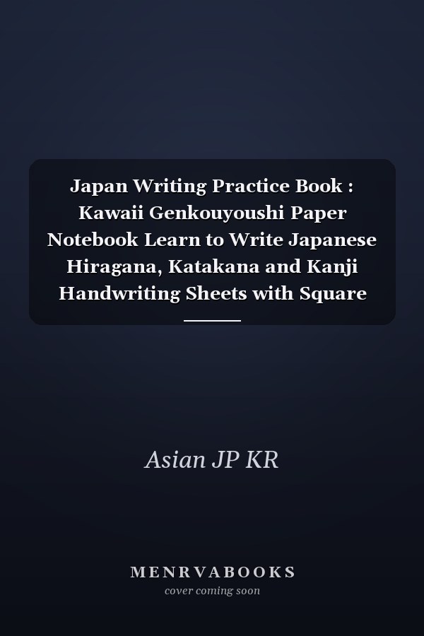 Japan Writing Practice Book : Kawaii Genkouyoushi Paper Notebook Learn to Write Japanese Hiragana, Katakana and Kanji Handwriting Sheets with Square Grids ( JLPT and AP Exam Prep)