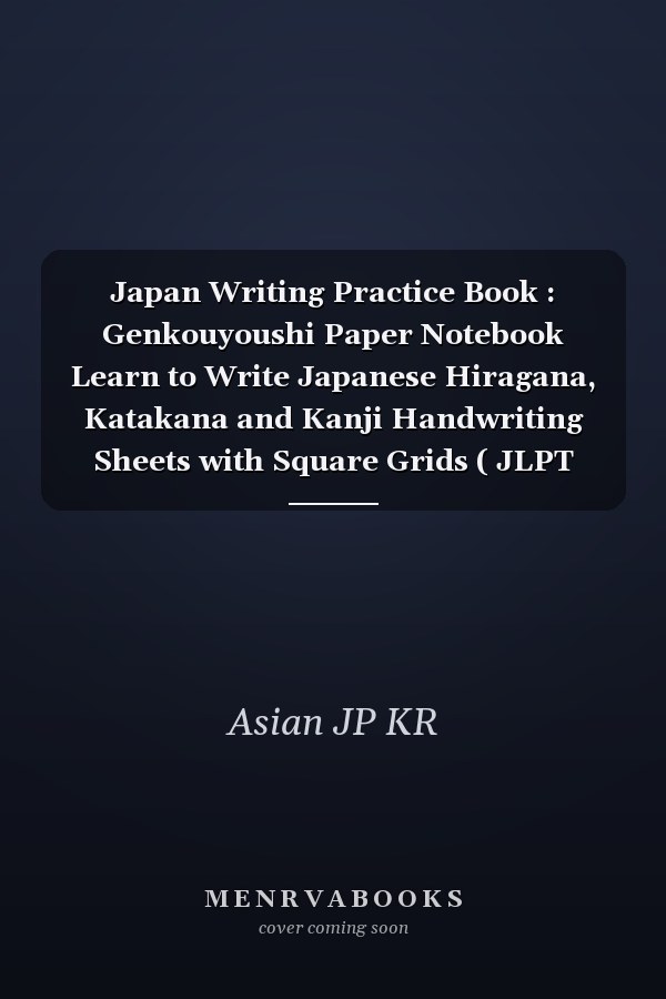 Japan Writing Practice Book : Genkouyoushi Paper Notebook Learn to Write Japanese Hiragana, Katakana and Kanji Handwriting Sheets with Square Grids ( JLPT and AP Exam Prep)
