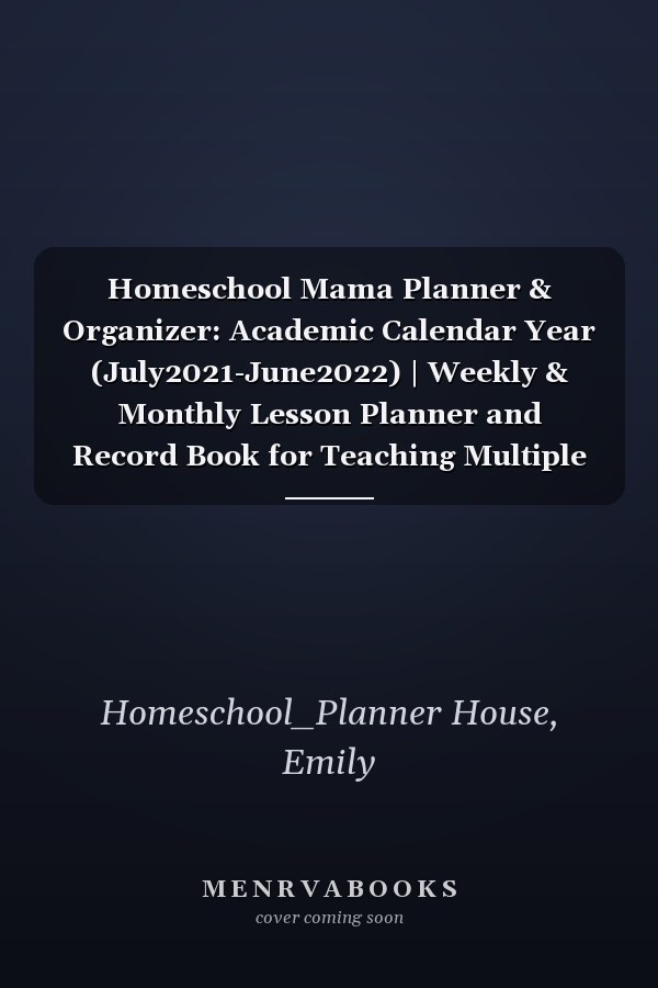 Homeschool Mama Planner & Organizer: Academic Calendar Year (July2021-June2022) | Weekly & Monthly Lesson Planner and Record Book for Teaching Multiple Kids