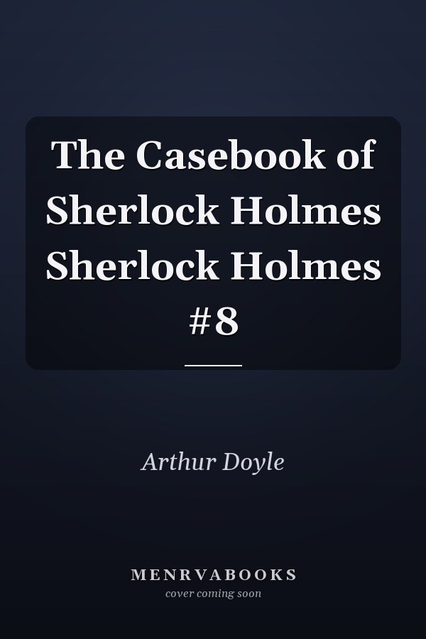 The Casebook of Sherlock Holmes Sherlock Holmes #8