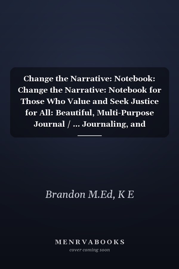 Change the Narrative: Notebook: Change the Narrative: Notebook for Those Who Value and Seek Justice for All: Beautiful, Multi-Purpose Journal / ... Journaling, and Reflecting Frame 6" x 9"