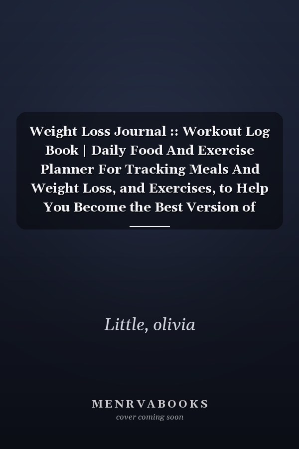 Weight Loss Journal :: Workout Log Book | Daily Food And Exercise Planner For Tracking Meals And Weight Loss, and Exercises, to Help You Become the Best Version of Yourself.