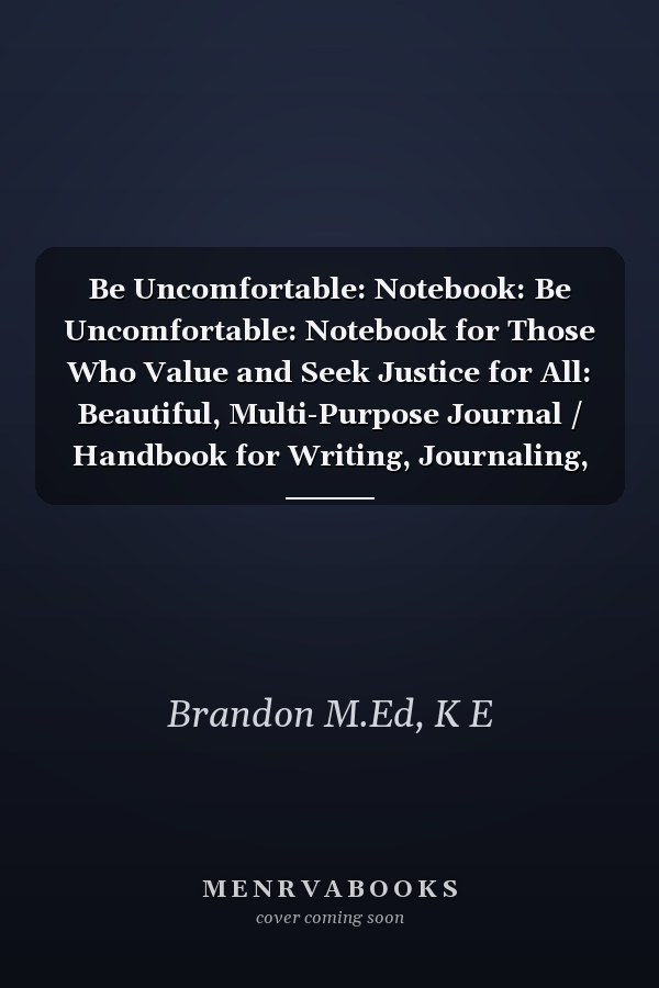Be Uncomfortable: Notebook: Be Uncomfortable: Notebook for Those Who Value and Seek Justice for All: Beautiful, Multi-Purpose Journal / Handbook for Writing, Journaling, and Reflecting Frame 6" x 9"