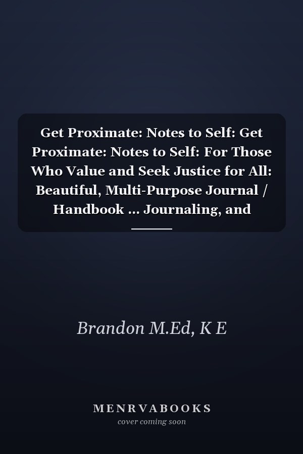 Get Proximate: Notes to Self: Get Proximate: Notes to Self: For Those Who Value and Seek Justice for All: Beautiful, Multi-Purpose Journal / Handbook ... Journaling, and Reflecting Frame 6" x 9"