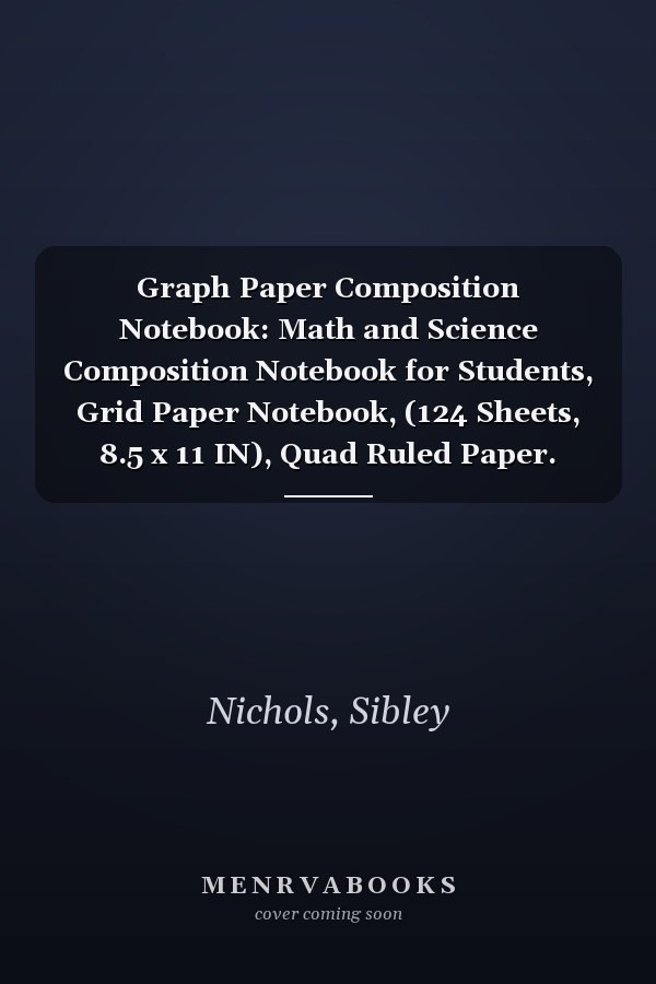 Graph Paper Composition Notebook: Math and Science Composition Notebook for Students, Grid Paper Notebook, (124 Sheets, 8.5 x 11 IN), Quad Ruled Paper.
