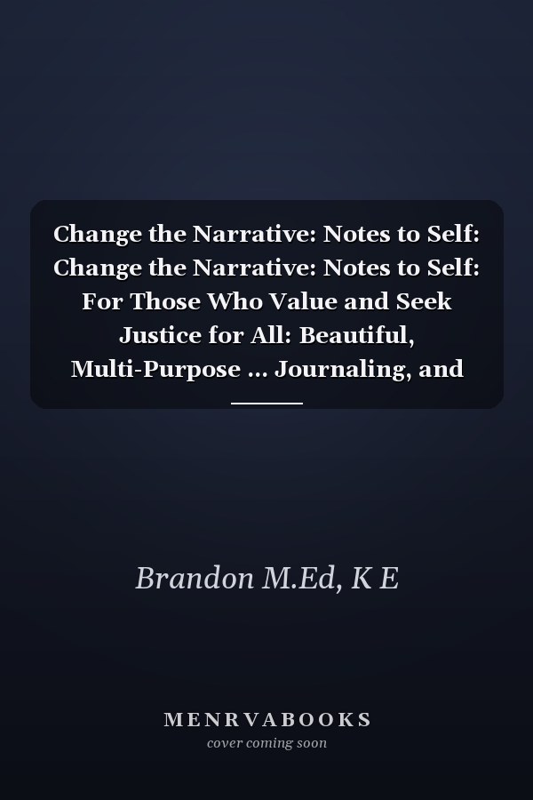 Change the Narrative: Notes to Self: Change the Narrative: Notes to Self: For Those Who Value and Seek Justice for All: Beautiful, Multi-Purpose ... Journaling, and Reflecting Frame 6" x 9"