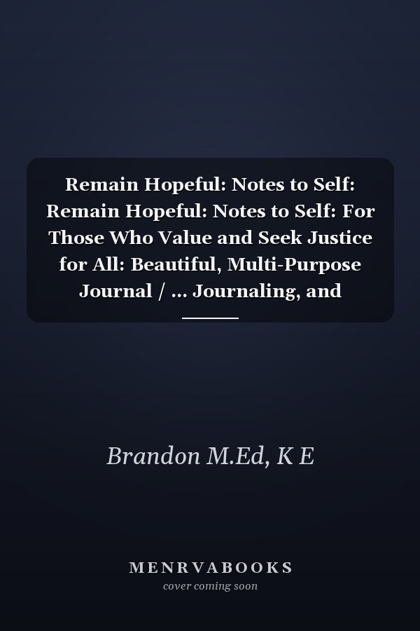 Remain Hopeful: Notes to Self: Remain Hopeful: Notes to Self: For Those Who Value and Seek Justice for All: Beautiful, Multi-Purpose Journal / ... Journaling, and Reflecting Frame 6" x 9"