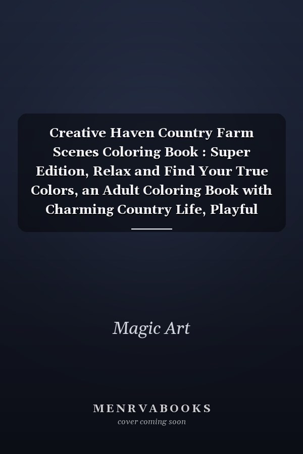 Creative Haven Country Farm Scenes Coloring Book : Super Edition, Relax and Find Your True Colors, an Adult Coloring Book with Charming Country Life, Playful Animals