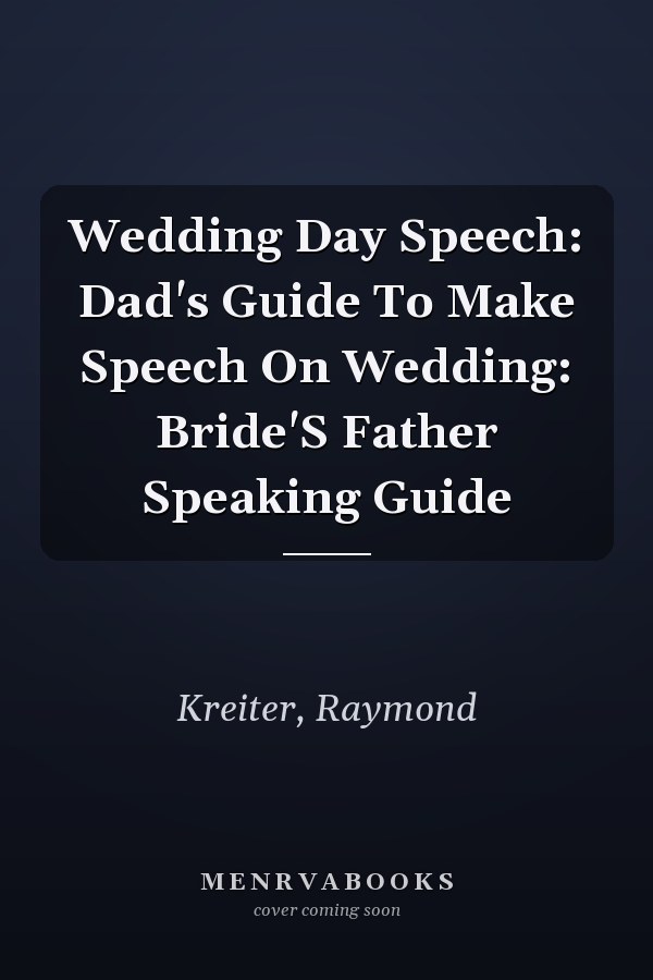 Wedding Day Speech: Dad's Guide To Make Speech On Wedding: Bride'S Father Speaking Guide