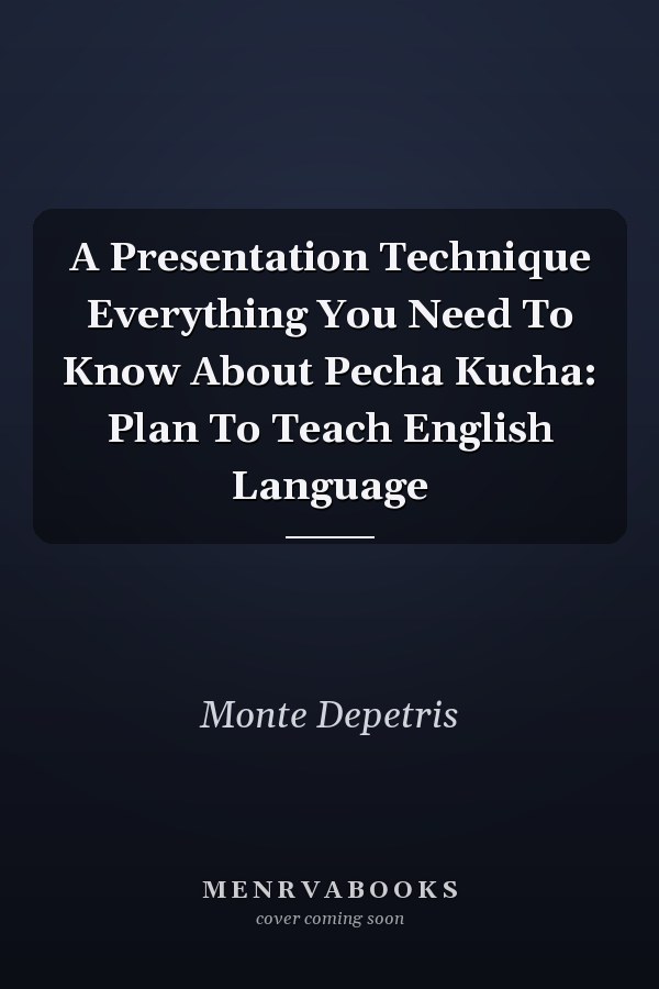 A Presentation Technique Everything You Need To Know About Pecha Kucha: Plan To Teach English Language
