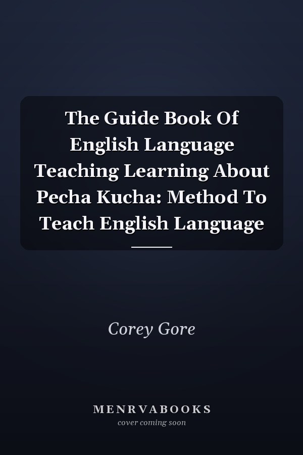 The Guide Book Of English Language Teaching Learning About Pecha Kucha: Method To Teach English Language