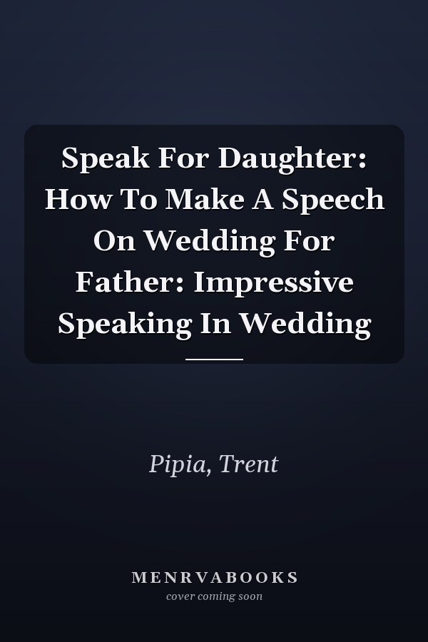 Speak For Daughter: How To Make A Speech On Wedding For Father: Impressive Speaking In Wedding