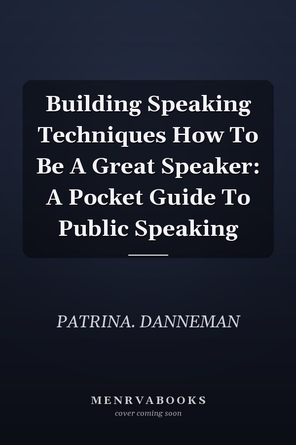 Building Speaking Techniques How To Be A Great Speaker: A Pocket Guide To Public Speaking