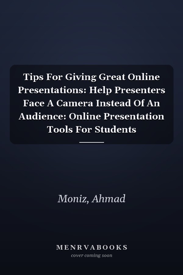 Tips For Giving Great Online Presentations: Help Presenters Face A Camera Instead Of An Audience: Online Presentation Tools For Students