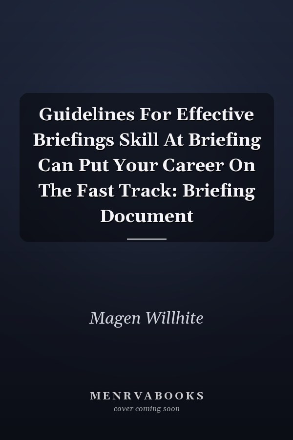 Guidelines For Effective Briefings Skill At Briefing Can Put Your Career On The Fast Track: Briefing Document