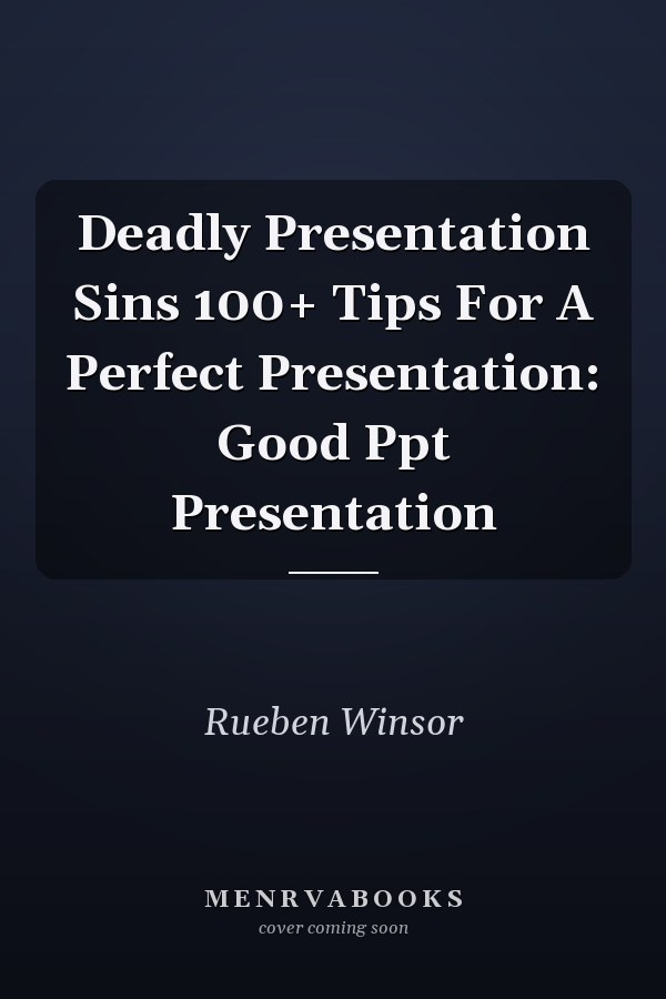 Deadly Presentation Sins 100+ Tips For A Perfect Presentation: Good Ppt Presentation