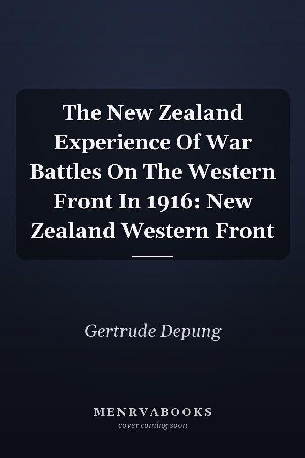 The New Zealand Experience Of War Battles On The Western Front In 1916: New Zealand Western Front