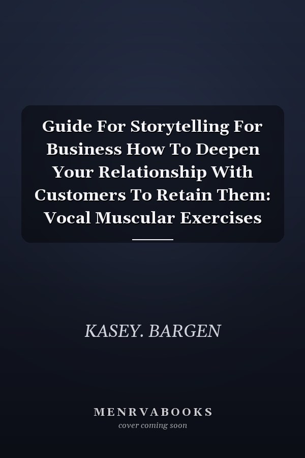 Guide For Storytelling For Business How To Deepen Your Relationship With Customers To Retain Them: Vocal Muscular Exercises
