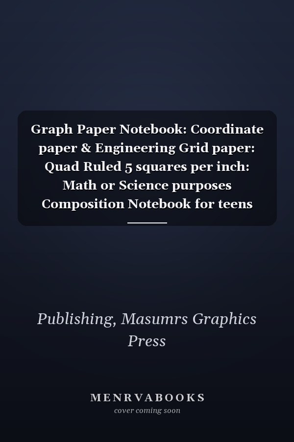 Graph Paper Notebook: Coordinate paper & Engineering Grid paper: Quad Ruled 5 squares per inch: Math or Science purposes Composition Notebook for teens and adults Students