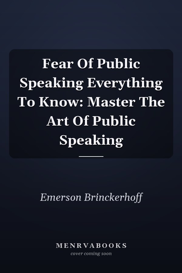 Fear Of Public Speaking Everything To Know: Master The Art Of Public Speaking