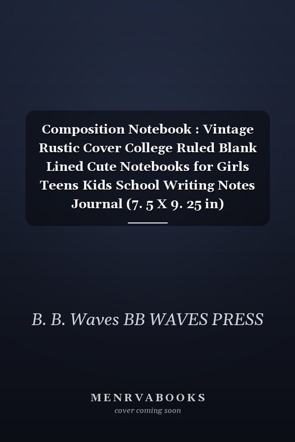 Composition Notebook : Vintage Rustic Cover College Ruled Blank Lined Cute Notebooks for Girls Teens Kids School Writing Notes Journal (7. 5 X 9. 25 in) (Composition Notebooks)
