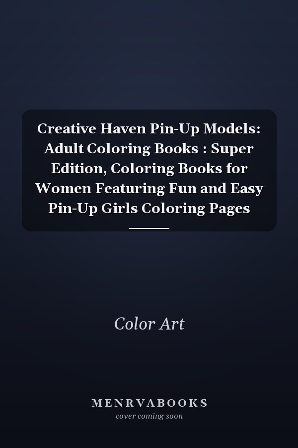 Creative Haven Pin-Up Models: Adult Coloring Books : Super Edition, Coloring Books for Women Featuring Fun and Easy Pin-Up Girls Coloring Pages