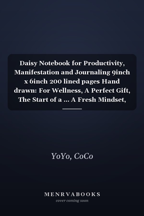 Daisy Notebook for Productivity, Manifestation and Journaling 9inch x 6inch 200 lined pages Hand drawn: For Wellness, A Perfect Gift, The Start of a ... A Fresh Mindset, Creating Goals and Habits