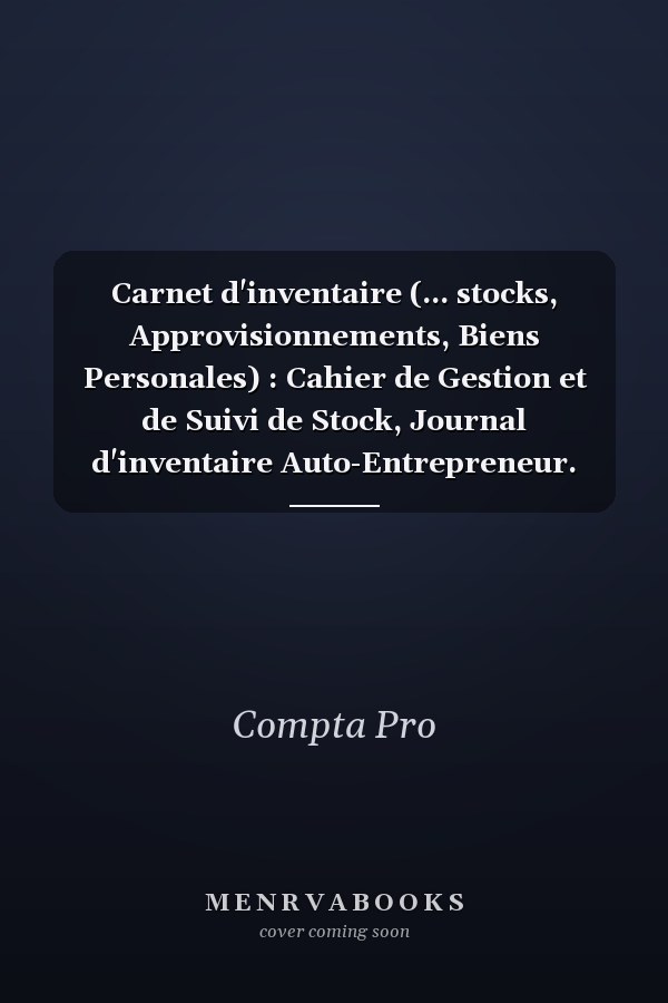 Carnet d'inventaire (... stocks, Approvisionnements, Biens Personales) : Cahier de Gestion et de Suivi de Stock, Journal d'inventaire Auto-Entrepreneur. Tableaux d'inventaires Claires et Complet - 150 Pages en Format 21. 59 X 27. 94 Cm