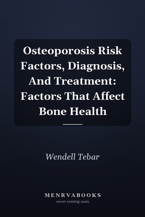 Osteoporosis Risk Factors, Diagnosis, And Treatment: Factors That Affect Bone Health