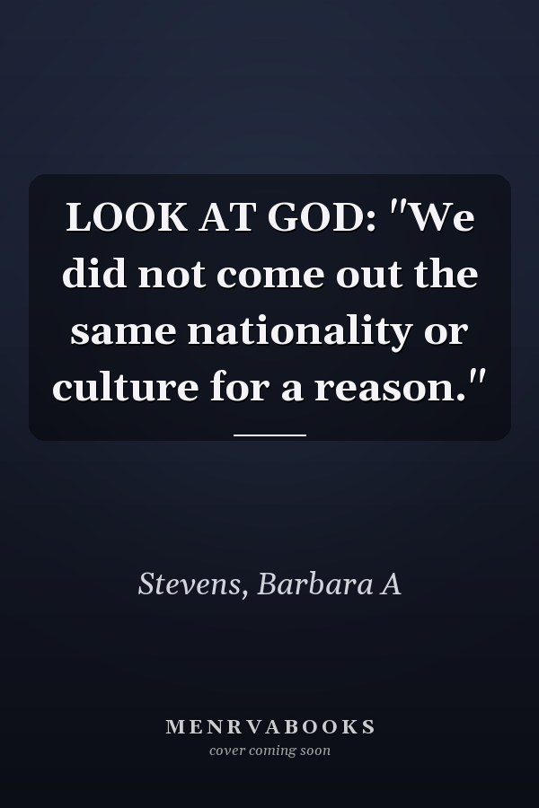 LOOK AT GOD: "We did not come out the same nationality or culture for a reason."