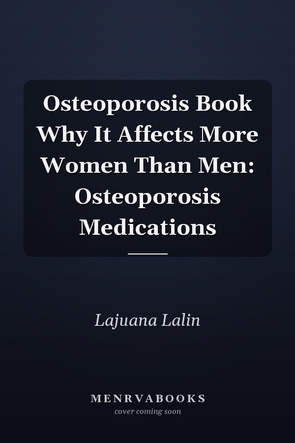 Osteoporosis Book Why It Affects More Women Than Men: Osteoporosis Medications