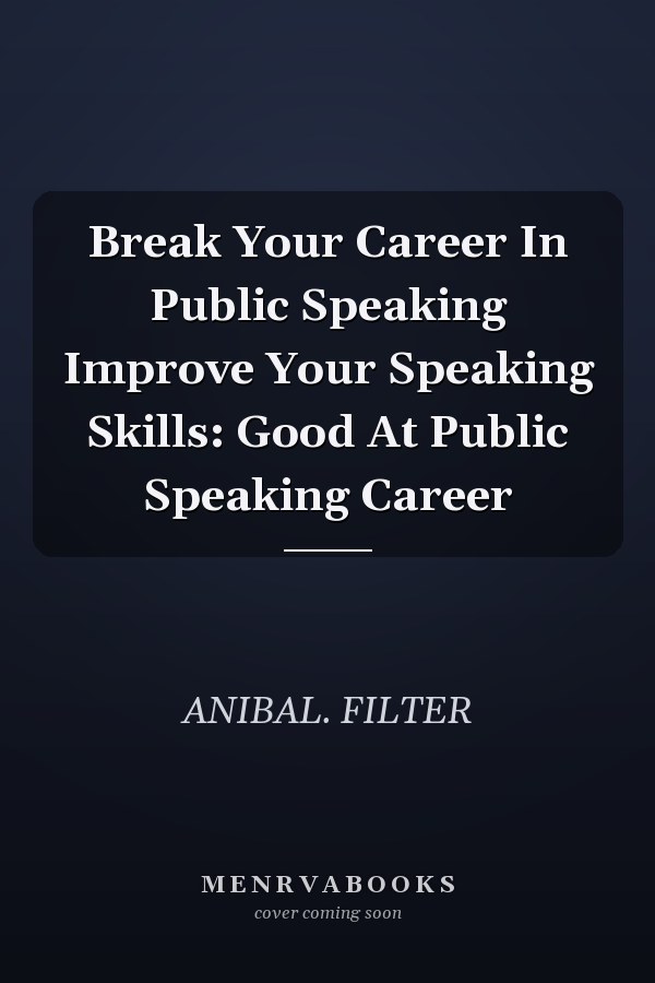 Break Your Career In Public Speaking Improve Your Speaking Skills: Good At Public Speaking Career