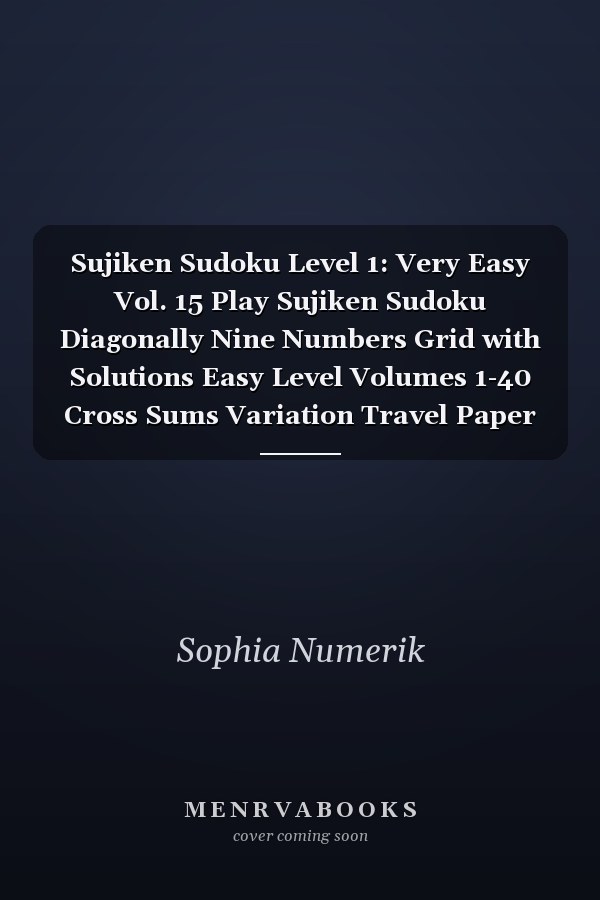 Sujiken Sudoku Level 1: Very Easy Vol. 15 Play Sujiken Sudoku Diagonally Nine Numbers Grid with Solutions Easy Level Volumes 1-40 Cross Sums Variation Travel Paper Logic Games Solve Japanese Puzzles Challenge for All Ages Kids to Adults