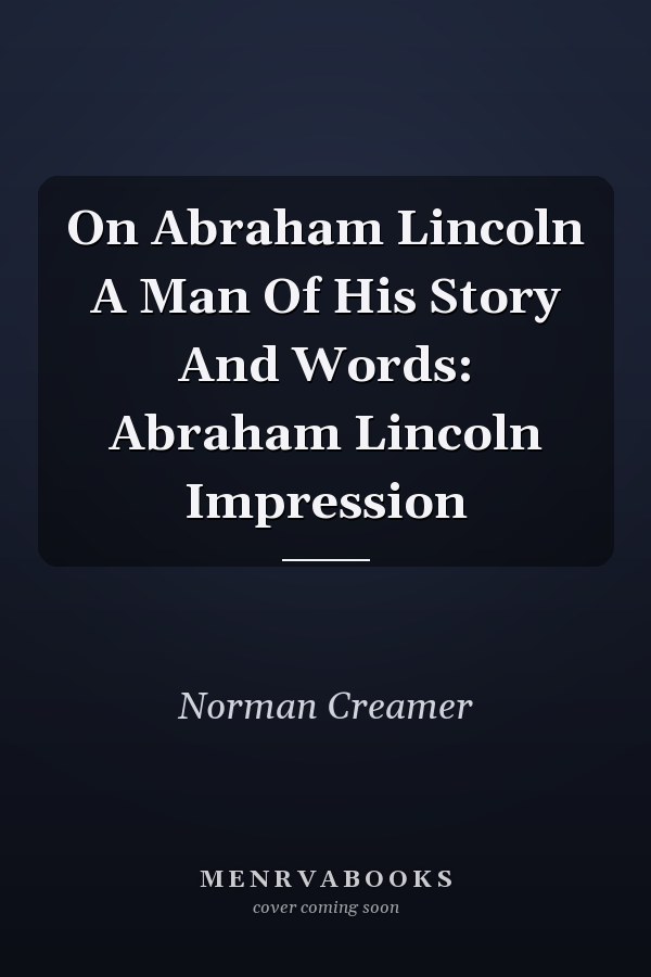 On Abraham Lincoln A Man Of His Story And Words: Abraham Lincoln Impression