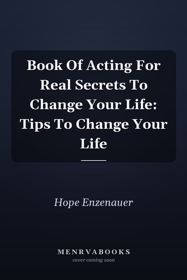 Book Of Acting For Real Secrets To Change Your Life: Tips To Change Your Life