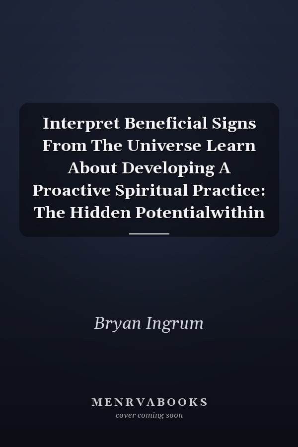Interpret Beneficial Signs From The Universe Learn About Developing A Proactive Spiritual Practice: The Hidden Potentialwithin