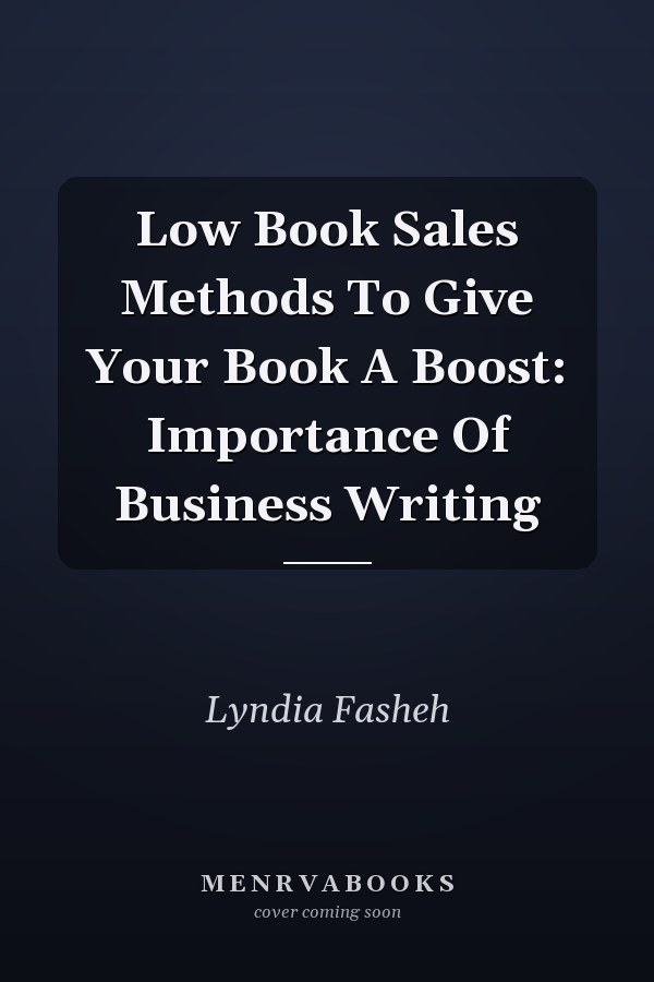 Low Book Sales Methods To Give Your Book A Boost: Importance Of Business Writing