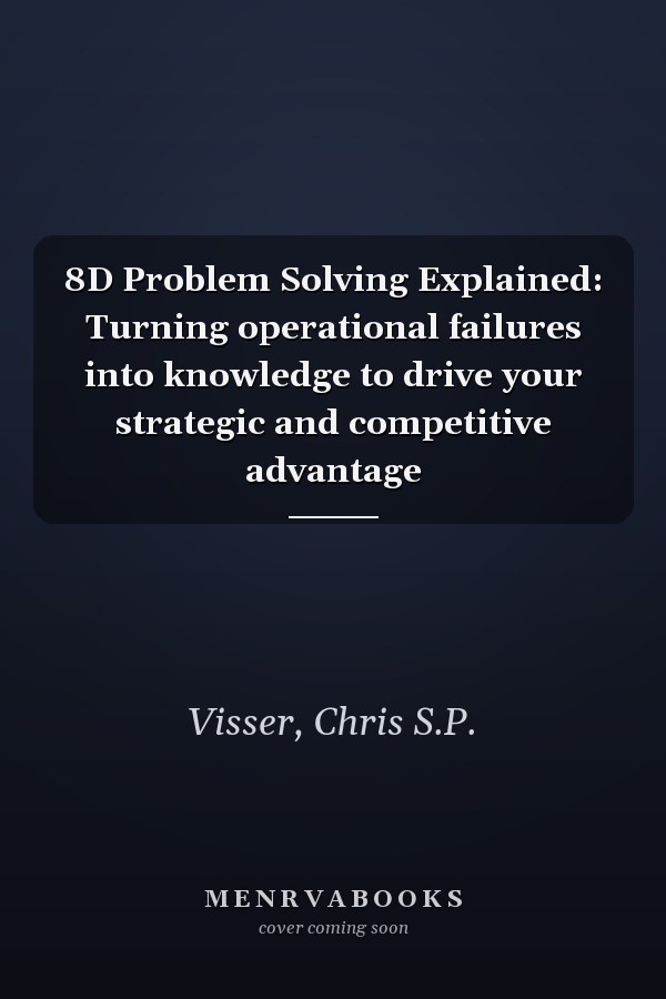 8D Problem Solving Explained: Turning operational failures into knowledge to drive your strategic and competitive advantage