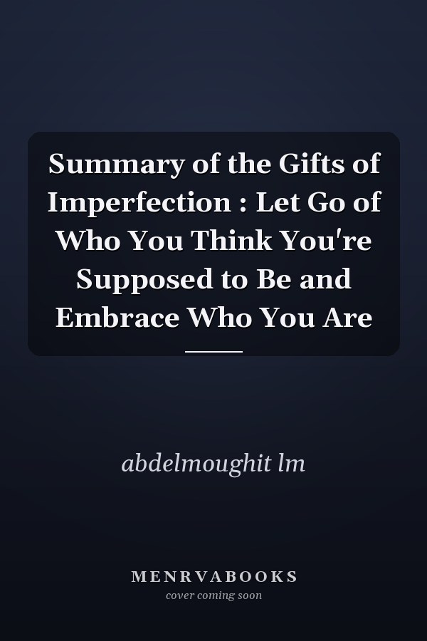 Summary of the Gifts of Imperfection : Let Go of Who You Think You're Supposed to Be and Embrace Who You Are
