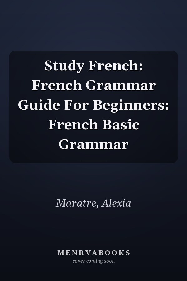 Study French: French Grammar Guide For Beginners: French Basic Grammar
