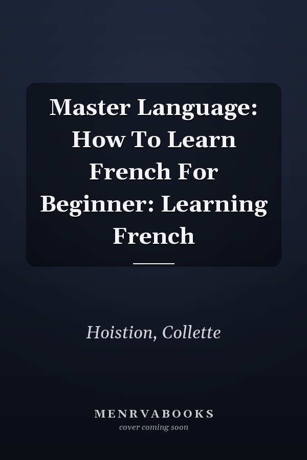 Master Language: How To Learn French For Beginner: Learning French