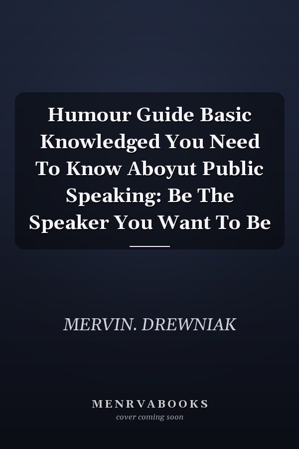 Humour Guide Basic Knowledged You Need To Know Aboyut Public Speaking: Be The Speaker You Want To Be