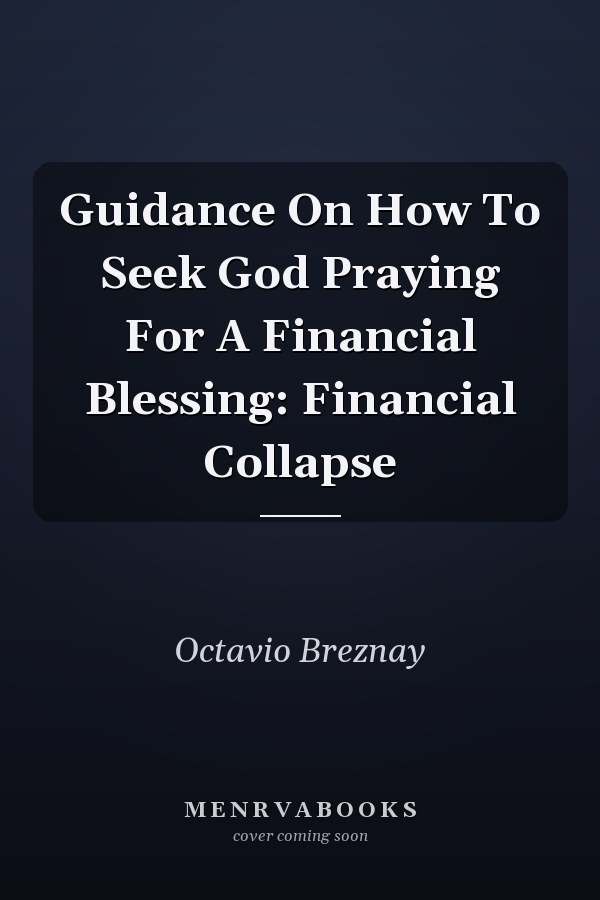 Guidance On How To Seek God Praying For A Financial Blessing: Financial Collapse