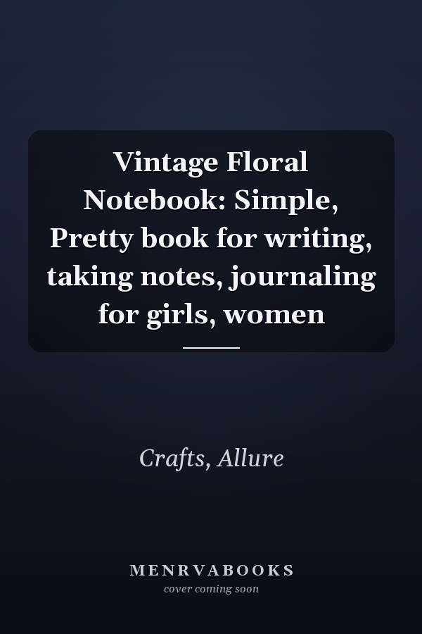 Vintage Floral Notebook: Simple, Pretty book for writing, taking notes, journaling for girls, women