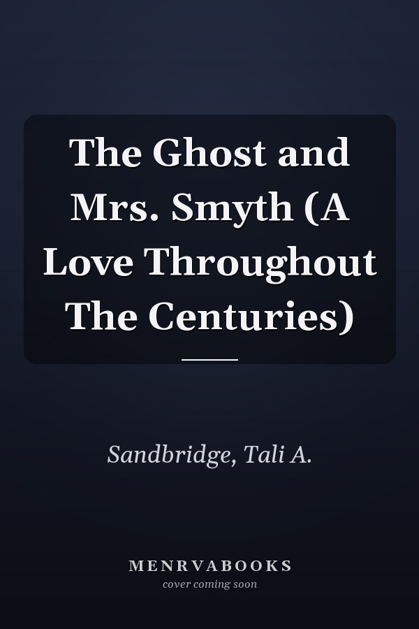 The Ghost and Mrs. Smyth (A Love Throughout The Centuries)