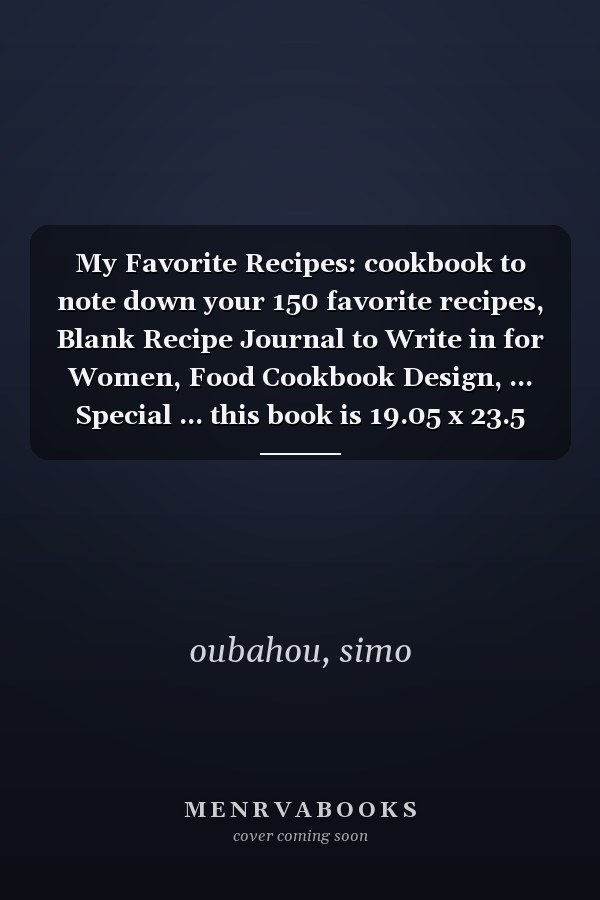 My Favorite Recipes: cookbook to note down your 150 favorite recipes, Blank Recipe Journal to Write in for Women, Food Cookbook Design, ... Special ... this book is 19.05 x 23.5 cm (7.5 x 9.25 in)