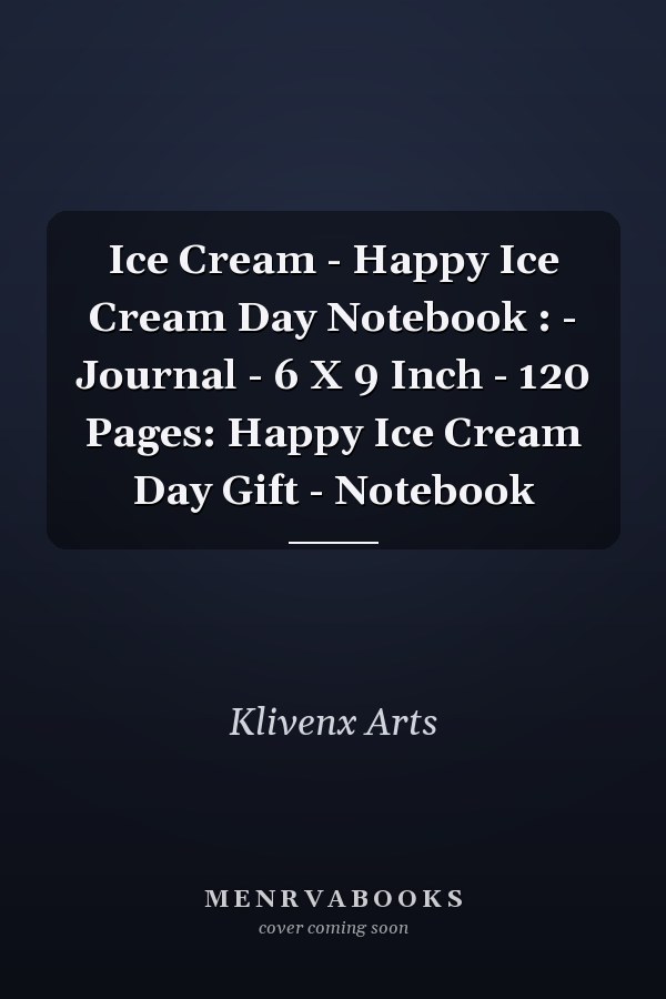 Ice Cream - Happy Ice Cream Day Notebook : - Journal - 6 X 9 Inch - 120 Pages: Happy Ice Cream Day Gift - Notebook