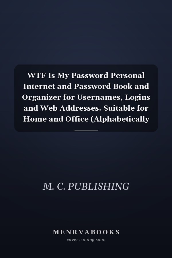 WTF Is My Password Personal Internet and Password Book and Organizer for Usernames, Logins and Web Addresses. Suitable for Home and Office (Alphabetically Sorted)