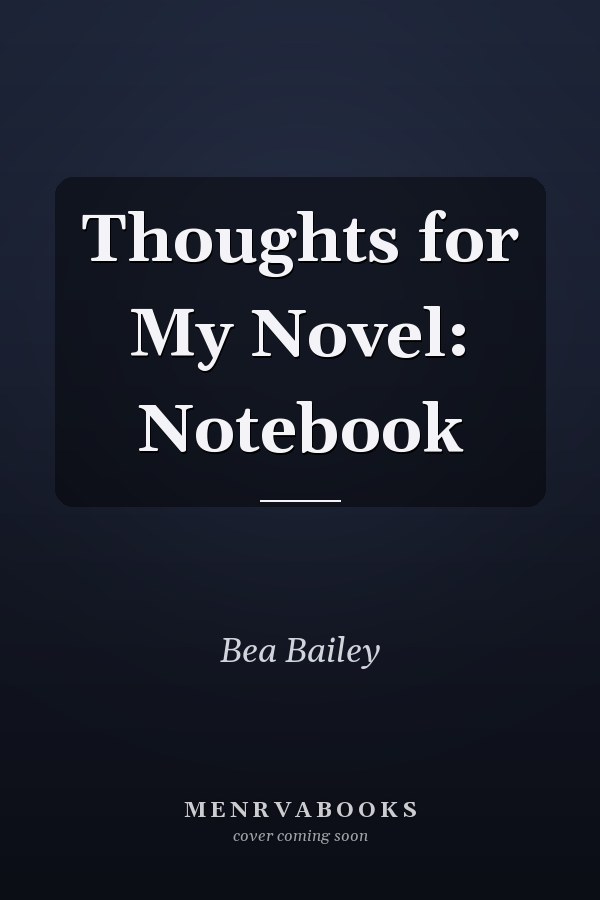 Thoughts for My Novel: Notebook