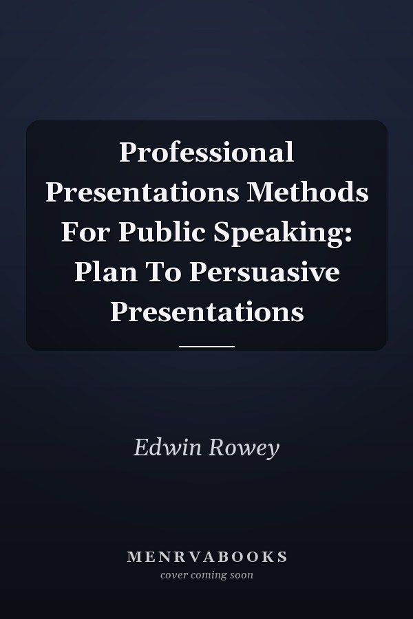 Professional Presentations Methods For Public Speaking: Plan To Persuasive Presentations